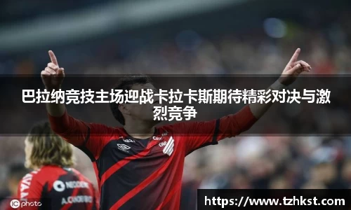 巴拉纳竞技主场迎战卡拉卡斯期待精彩对决与激烈竞争